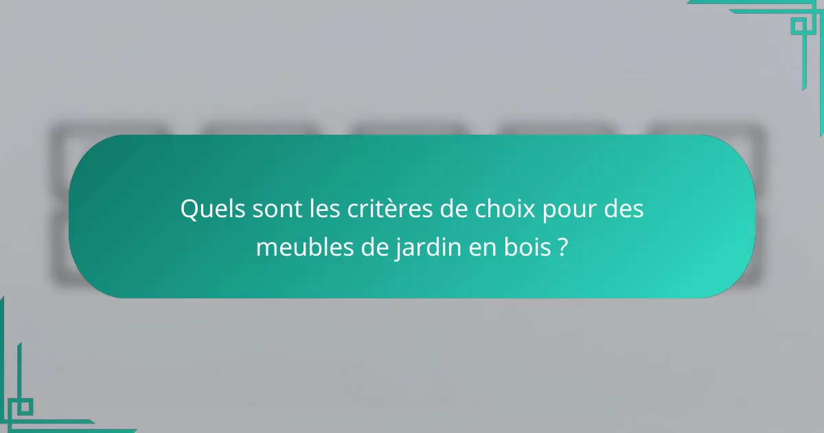 Quels sont les critères de choix pour des meubles de jardin en bois ?