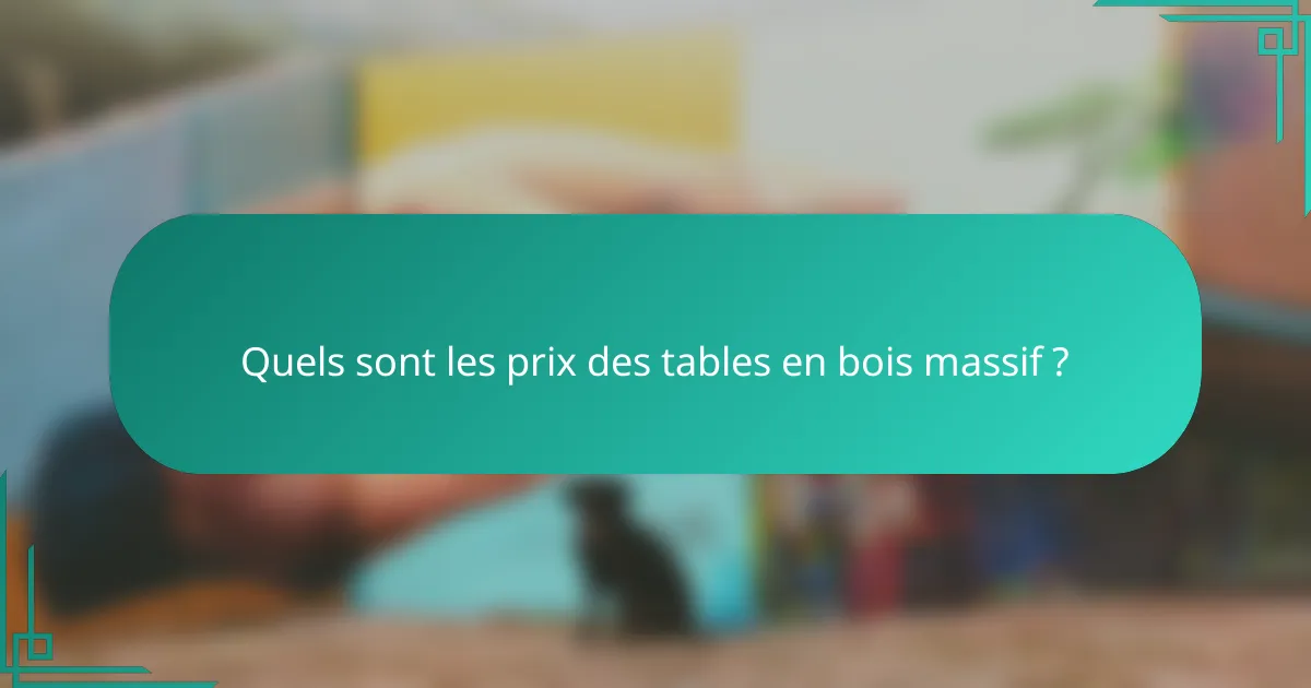Quels sont les prix des tables en bois massif ?