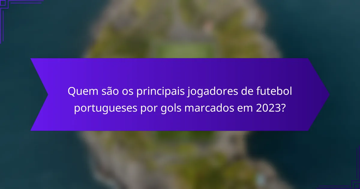 Quem são os principais jogadores de futebol portugueses por gols marcados em 2023?